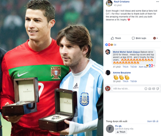 NHM Rauf Cristiano thì cảm thông với cả hai ngôi sao: Mặc dù tôi troll Messi cũng giống như cái cách mà các fan Barca troll CR7. Nhưng tôi thực sự muốn cảm ơn cả hai về những khoảnh khắc mà họ đã làm tại World Cup 2018, họ thực sự xứng đáng có được một lần chạm tay vào chiếp Cúp vàng thế giới.