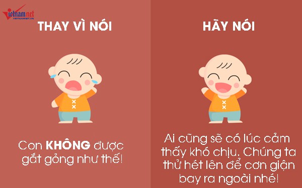 Những cảm xúc tiêu cực ở trẻ thường xuất hiện thường xuyên trong ngày, ví dụ khi chúng khóc lóc đòi một thứ gì đó mà cha mẹ không đáp ứng. Thay vì cấm con bộc lộ cảm xúc khó chịu trong người, cha mẹ có thể xoa dịu đứa trẻ bằng cách nói: “Ai cũng sẽ có lúc cảm thấy khó chịu. Chúng ra hãy thử hét lên để cơn giận bay ra ngoài nhé!”