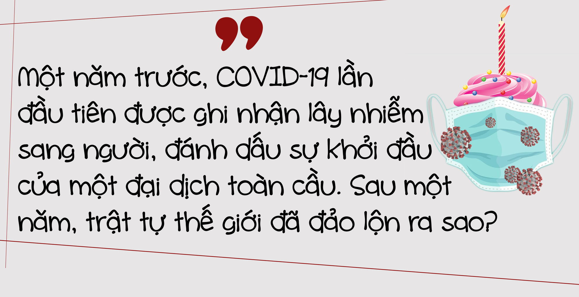 Tròn 1 năm từ ngày xuất hiện COVID-19, thế giới thay đổi ra sao? - Ảnh 1.