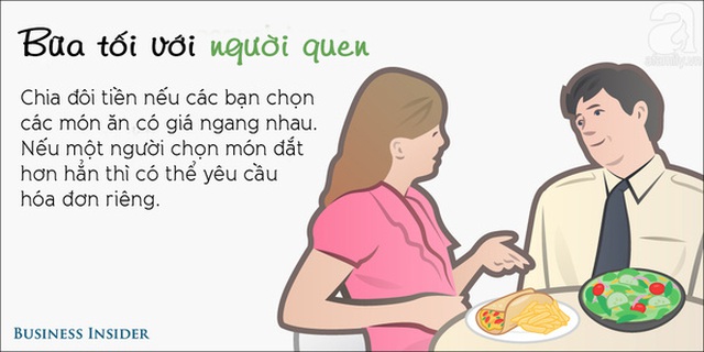 Với những người quen biết sơ sơ thì việc trả tiền riêng khi món ăn của mình có giá cao hơn hẳn so với người đi cùng là phép lịch sự cần biết.