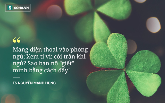 TS. Nguyễn Mạnh Hùng: Ôm điện thoại vào phòng ngủ; xem ti vi; cởi trần khi ngủ? Sao bạn nỡ giết mình bằng cách đấy! - Ảnh 4.