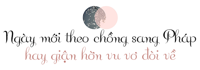 Lấy phó giám đốc người Pháp, cô gái Việt ngày nào cũng đòi về nước - Ảnh 5.