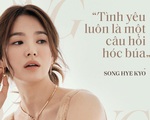 Song Hye Kyo &apos;đá xoáy&apos; chồng cũ Song Joong Ki trong bài phỏng vấn mới: Nhấn mạnh sự &apos;phức tạp&apos; tới 3 lần, khẳng định tình yêu phải được giữ gìn từ hai phía?