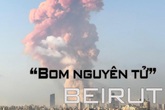 Toàn cảnh vụ nổ như “bom nguyên tử” ở Lebanon Toàn cảnh vụ nổ như “bom nguyên tử” ở Lebanon
