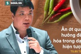TS.Trương Hồng Sơn: Mê mẩn vị cay cay, người Việt phá hỏng cơ quan tiêu hoá vì dùng ớt sai TS.Trương Hồng Sơn: Mê mẩn vị cay cay, người Việt phá hỏng cơ quan tiêu hoá vì dùng ớt sai