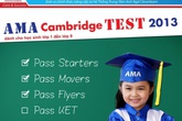 AMA CAMBRIDGE TEST 2013 – Khởi đầu hoàn hảo cho học sinh Tăng Cường Tiếng Anh AMA CAMBRIDGE TEST 2013 – Khởi đầu hoàn hảo cho học sinh Tăng Cường Tiếng Anh