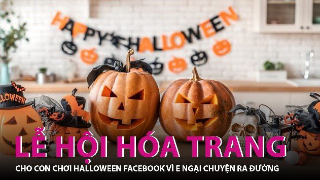 Cho con chơi Halloween Facebook vì e ngại phải ra đường