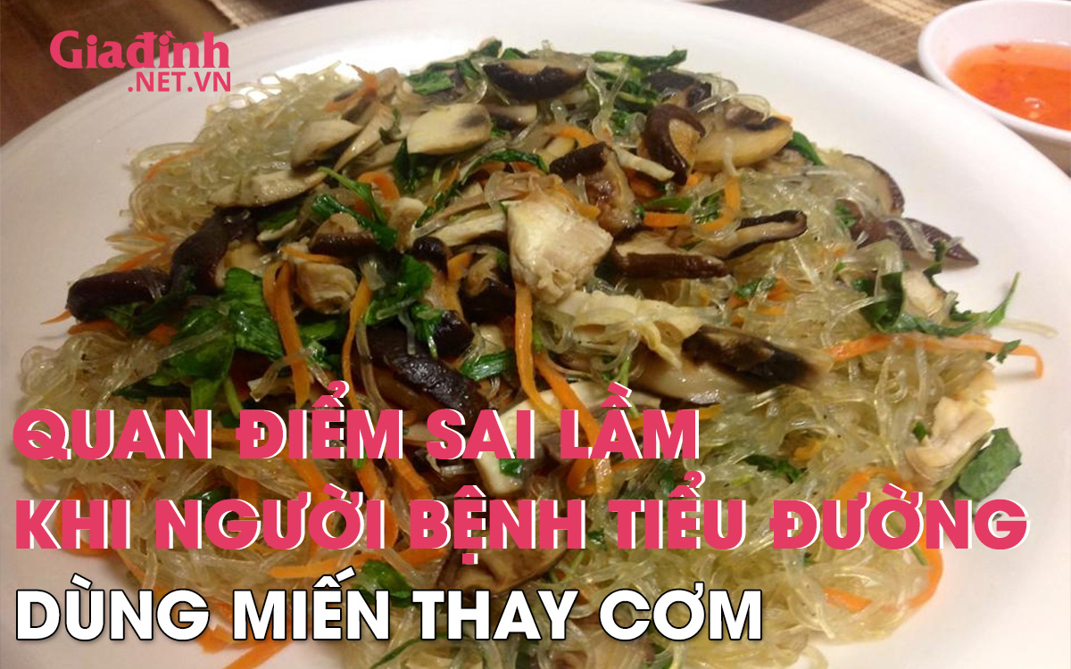 Quan điểm cực sai lầm khi người bệnh tiểu đường dùng miến thay cơm