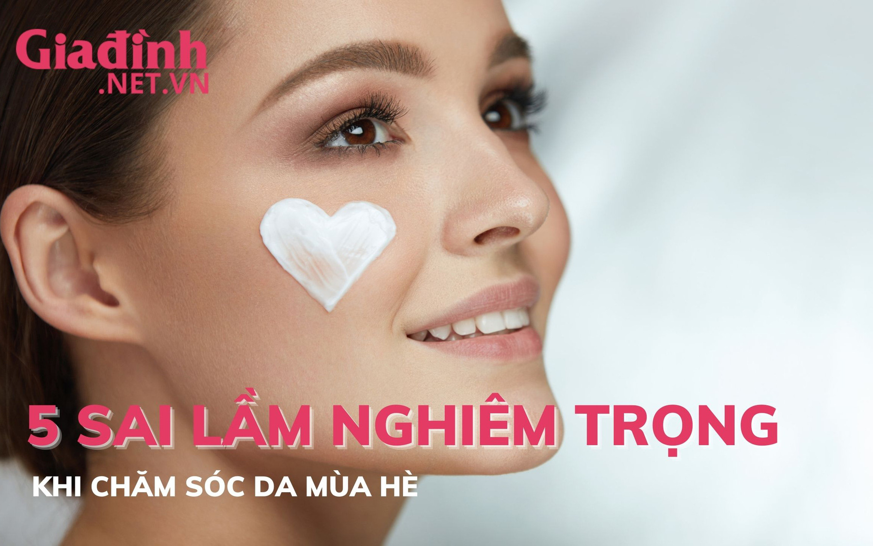 5 sai lầm nghiêm trọng khi chăm sóc da mùa hè 