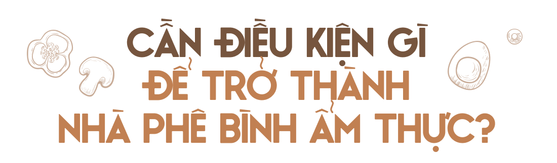 Nghề phê bình ẩm thực: Vạn người yêu thích nhưng thực tế không dễ dàng - Ảnh 11.