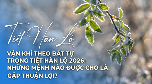 Vận kh&iacute; H&agrave;n Lộ 2026: Những mệnh n&agrave;o gặp thuận lợi v&agrave; thu h&uacute;t t&agrave;i lộc? - Ảnh 2.