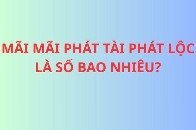 Tìm hiểu con số may mắn mãi mãi phát tài phát lộc là số bao nhiêu? - Ảnh 1. Tìm hiểu con số may mắn mãi mãi phát tài phát lộc là số bao nhiêu? - Ảnh 1.