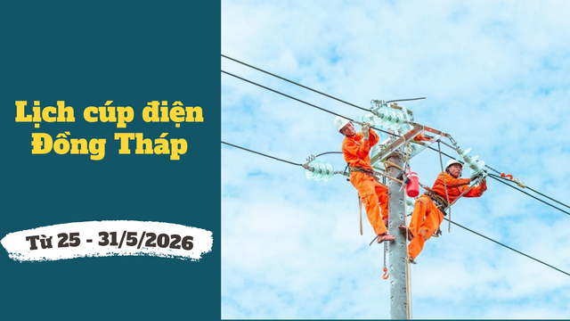 Lịch c&uacute;p điện Đồng Th&aacute;p từ ng&agrave;y 25 - 31/5/2026: C&uacute;p điện 10 tiếng/ng&agrave;y để sửa chữa - Ảnh 1.
