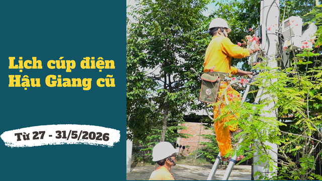 Chi tiết lịch c&uacute;p điện Hậu Giang cũ từ ng&agrave;y 27 - 31/5/2026 - Ảnh 1.