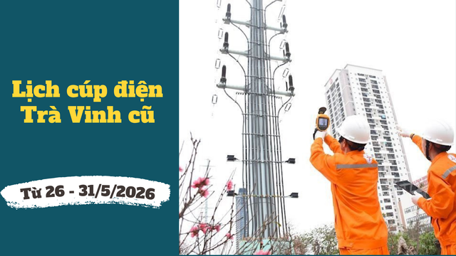 Chi tiết lịch c&uacute;p điện Tr&agrave; Vinh cũ từ ng&agrave;y 26 - 31/5/2026 - Ảnh 1.