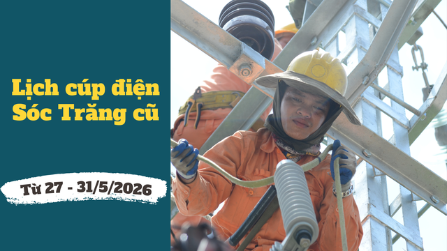Chi tiết lịch c&uacute;p điện S&oacute;c Trăng cũ từ ng&agrave;y 27 &ndash; 31/5/2026 - Ảnh 1.