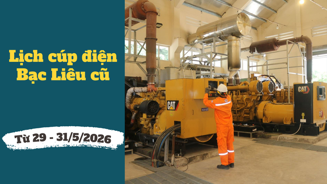 Chi tiết lịch c&uacute;p điện Bạc Li&ecirc;u cũ từ ng&agrave;y 29 - 31/5/2026 - Ảnh 1.