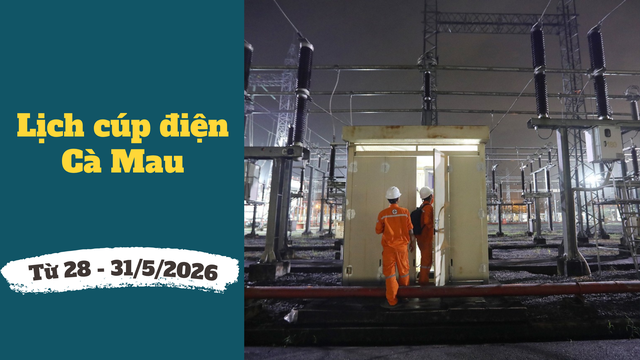 Chi tiết lịch cúp điện Cà Mau từ ngày 28 - 31/5/2026 - Ảnh 1. Chi tiết lịch cúp điện Cà Mau từ ngày 28 - 31/5/2026 - Ảnh 1.