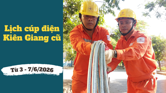 Lịch cúp điện An Giang (Kiên Giang cũ) từ ngày 3 – 7/6/2026: Cúp điện từ 6h đến 19h nhiều khách hàng - Ảnh 1.