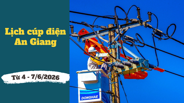 Lịch c&uacute;p điện An Giang từ ng&agrave;y 4 &ndash; 7/6/2026: C&uacute;p điện 13 tiếng/ng&agrave;y một số khu d&acirc;n cư để sửa chữa - Ảnh 1.