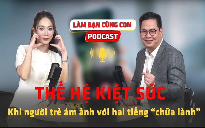 [PODCAST LÀM BẠN CÙNG CON] Thế hệ kiệt sức – Khi người trẻ ám ảnh với hai tiếng 'chữa lành'