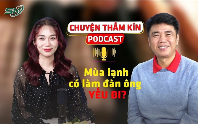 [PODCAST CHUYỆN THẦM KÍN] Mùa lạnh có làm đàn ông ‘yếu’ đi?