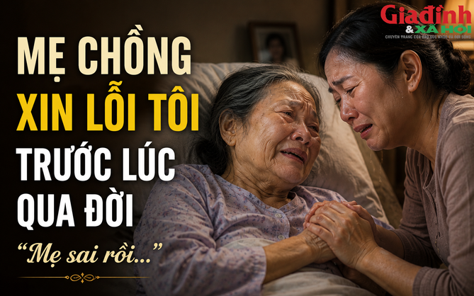 Mẹ chồng xin lỗi tôi trước lúc qua đời: Mẹ sai rồi!