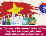 Lan toả tinh thần 'tương thân tương ái' trợ giúp Bắc Giang, Bắc Ninh vượt khó chống dịch COVID-19