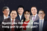 Người giàu Việt Nam ở đâu trong giới tỷ phú thế giới? Người giàu Việt Nam ở đâu trong giới tỷ phú thế giới?