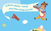 9 thực phẩm "vàng" cho bữa sáng của bé 9 thực phẩm "vàng" cho bữa sáng của bé