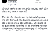 Thái Bình: Thực hư thông tin một phụ nữ tử vong do bị đầu độc bằng trà sữa Thái Bình: Thực hư thông tin một phụ nữ tử vong do bị đầu độc bằng trà sữa