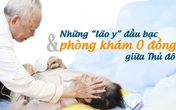 Những “lão y” đầu bạc và phòng khám 0 đồng giữa Thủ đô Những “lão y” đầu bạc và phòng khám 0 đồng giữa Thủ đô