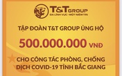 Tập đoàn T&T Group tiếp tục hỗ trợ 1 tỷ đồng giúp Bắc Ninh, Bắc Giang chống dịch Tập đoàn T&T Group tiếp tục hỗ trợ 1 tỷ đồng giúp Bắc Ninh, Bắc Giang chống dịch