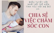 Bí quyết chiều vợ của ông bố bỉm sữa : “Chọn” để chia sẻ việc chăm con Bí quyết chiều vợ của ông bố bỉm sữa : “Chọn” để chia sẻ việc chăm con