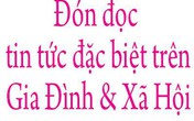 Đón đọc tin bài hấp dẫn trên Báo GĐ&XH số 137 ra ngày 15/11 Đón đọc tin bài hấp dẫn trên Báo GĐ&XH số 137 ra ngày 15/11