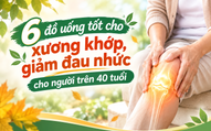 6 đồ uống tốt cho xương khớp, giảm đau nhức cho người trên 40 tuổi