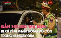 Gần 100.000 'ma men' bị xử lý vi phạm nồng độ cồn trong 45 ngày qua