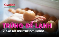 Vì sao ăn trứng bảo quản lạnh tốt hơn trứng thường?