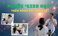 Người ‘gieo hạt’ trên mảnh đất đặc biệt