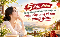 5 đặc điểm để người phụ nữ hậu vận thuận lợi, cuộc sống càng về sau càng giàu