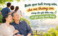 Bước qua tuổi trung niên, cha mẹ thương con càng cần giữ điều này, về già cũng nhẹ lòng