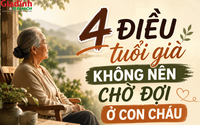 4 điều tuổi già không nên chờ đợi ở con cháu, nhất là điều thứ tư