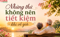 Có 4 điều càng về già càng không nên tiết kiệm, nhất là điều đầu tiên