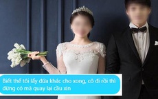 Sau lễ ăn hỏi, chồng buông câu: 'Biết thế này cưới đứa khác cho xong', cô dâu quyết định 'vùng lên'