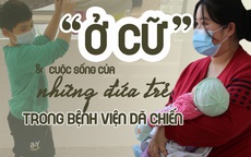 Chuyện “ở cữ” và cuộc sống của những đứa trẻ trong bệnh viện dã chiến