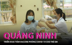 Quảng Ninh triển khai tiêm vaccine phòng COVID-19 cho trẻ em