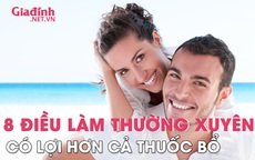 8 ĐIỀU LÀM THƯỜNG XUYÊN HÀNG NGÀY CÓ LỢI HƠN CẢ UỐNG THUỐC BỔ