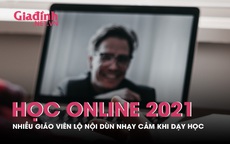 Những 'phốt' giáo viên lộ 'cảnh nóng' khi dạy online năm 2021