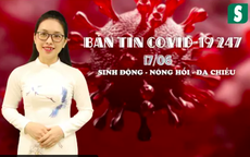 BẢN TIN COVID-19 247 ngày 17/6: Hàng nghìn người ở Nghệ An, Đồng Nai phải giãn cách, cách ly xã hội vì một ca F0