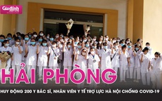 Hải Phòng huy động 200 y bác sĩ, nhân viên y tế "trợ lực" Hà Nội chống COVID-19